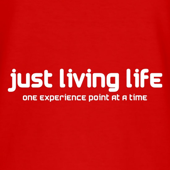 Just Living Life One Experience Point At A Time t shirt